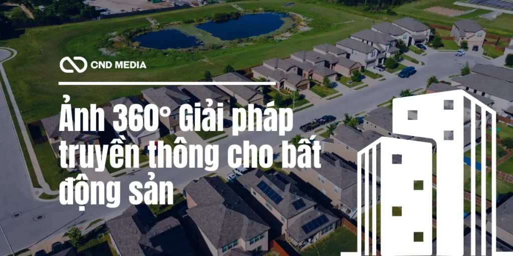 Ảnh 360 – Xu hướng mới trong truyền thông bất động sản